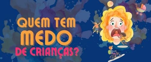 quem tem medo de crianças